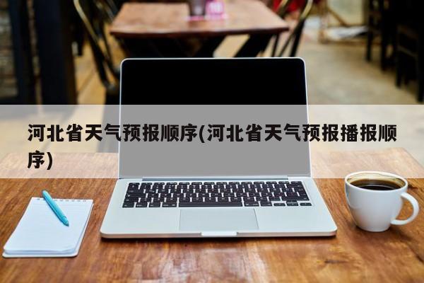 河北省天气预报顺序(河北省天气预报播报顺序) 第1张