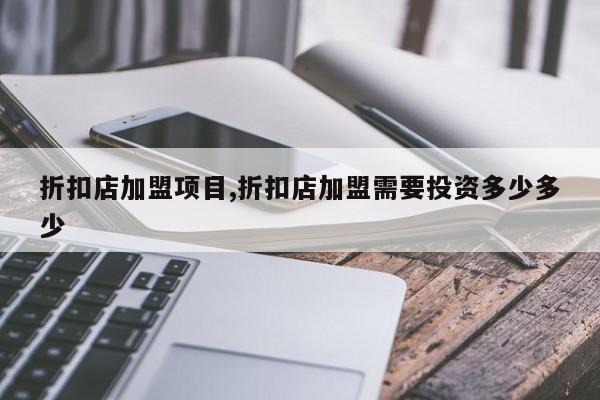 折扣店加盟项目,折扣店加盟需要投资多少多少