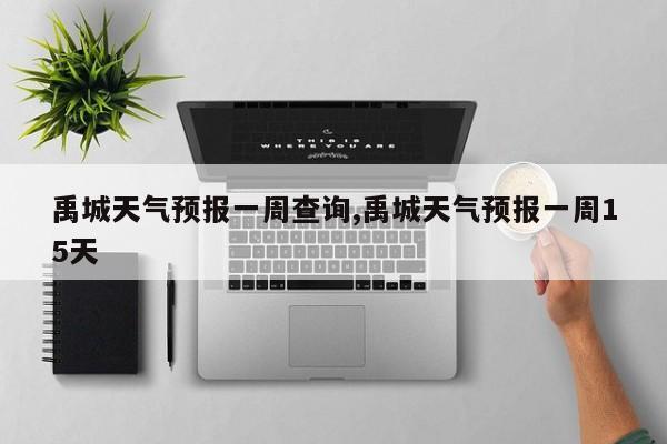 禹城天气预报一周查询,禹城天气预报一周15天