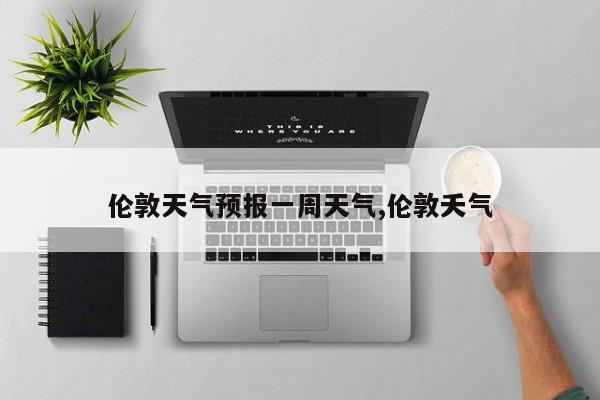 伦敦天气预报一周天气,伦敦夭气 第1张