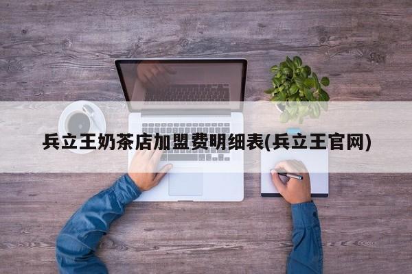 兵立王奶茶店加盟费明细表(兵立王官网)