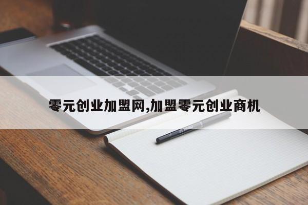零元创业加盟网,加盟零元创业商机