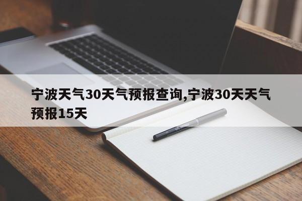 宁波天气30天气预报查询,宁波30天天气预报15天