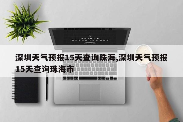 深圳天气预报15天查询珠海,深圳天气预报15天查询珠海市 第1张
