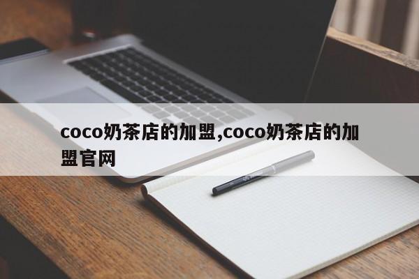 coco奶茶店的加盟,coco奶茶店的加盟官网