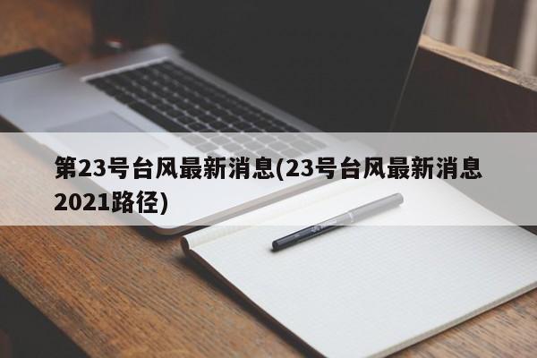 第23号台风最新消息(23号台风最新消息2021路径)