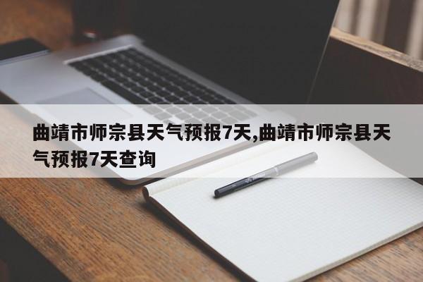 曲靖市师宗县天气预报7天,曲靖市师宗县天气预报7天查询