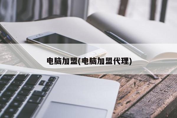 电脑加盟(电脑加盟代理) 第1张