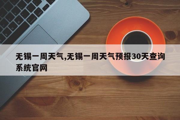 无锡一周天气,无锡一周天气预报30天查询系统官网 第1张