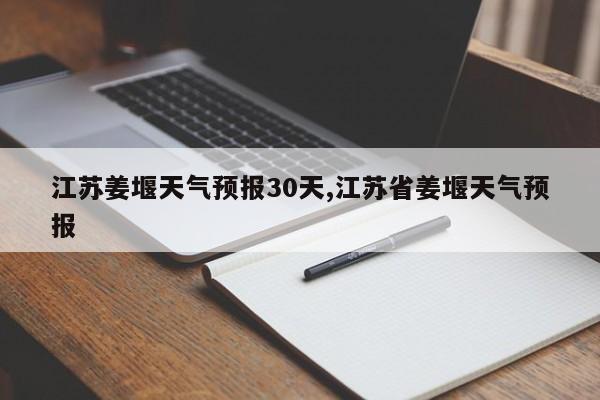 江苏姜堰天气预报30天,江苏省姜堰天气预报 第1张