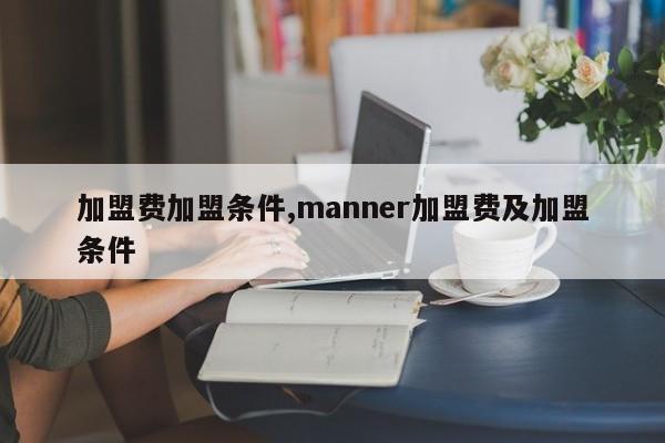 加盟费加盟条件,manner加盟费及加盟条件