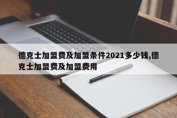 德克士加盟费及加盟条件2021多少钱,德克士加盟费及加盟费用