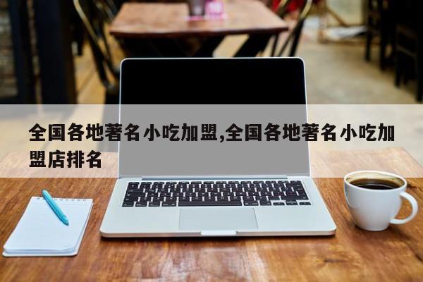 全国各地著名小吃加盟,全国各地著名小吃加盟店排名