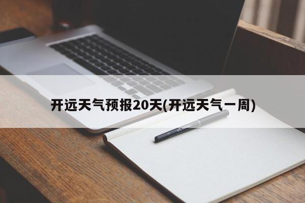 开远天气预报20天(开远天气一周) 第1张
