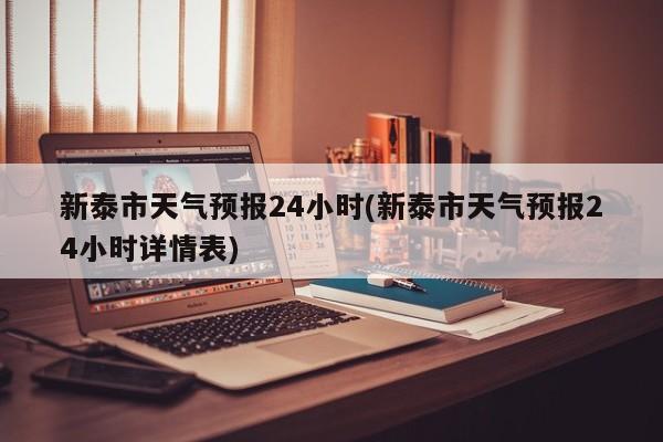 新泰市天气预报24小时(新泰市天气预报24小时详情表) 第1张