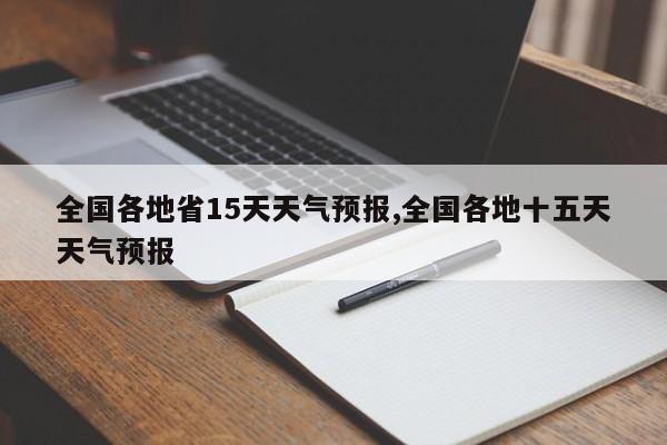 全国各地省15天天气预报,全国各地十五天天气预报