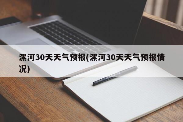 漯河30天天气预报(漯河30天天气预报情况)